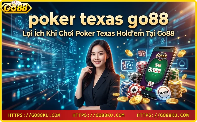 Lợi ích chơi poker Texas Go88 - bảo mật, cộng đồng, khuyến mãi