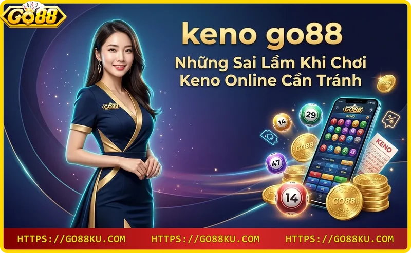 Sai lầm khi chơi keno online cần tránh